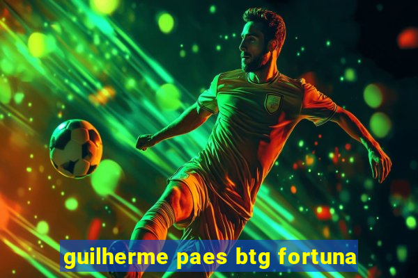 guilherme paes btg fortuna